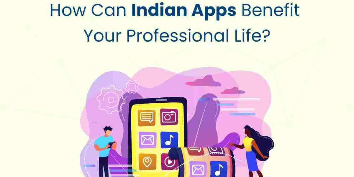 How Can Indian Apps Benefit Your Professional Life?